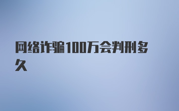 网络诈骗100万会判刑多久