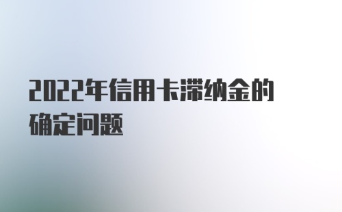 2022年信用卡滞纳金的确定问题