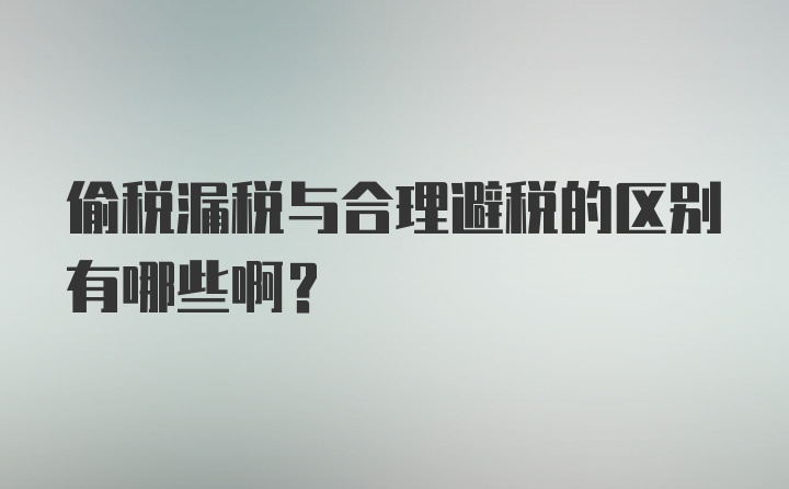 偷税漏税与合理避税的区别有哪些啊？