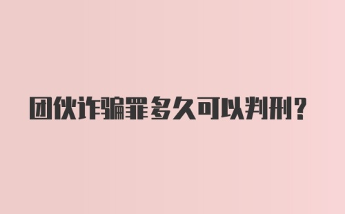 团伙诈骗罪多久可以判刑？