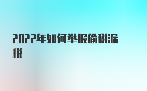 2022年如何举报偷税漏税