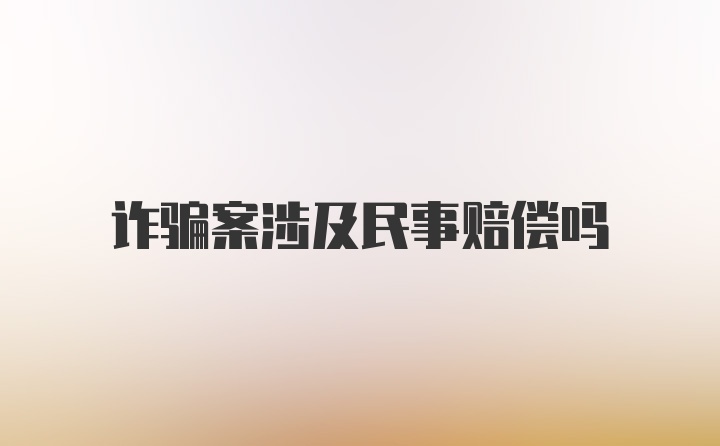 诈骗案涉及民事赔偿吗