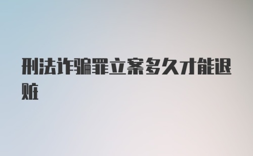 刑法诈骗罪立案多久才能退赃