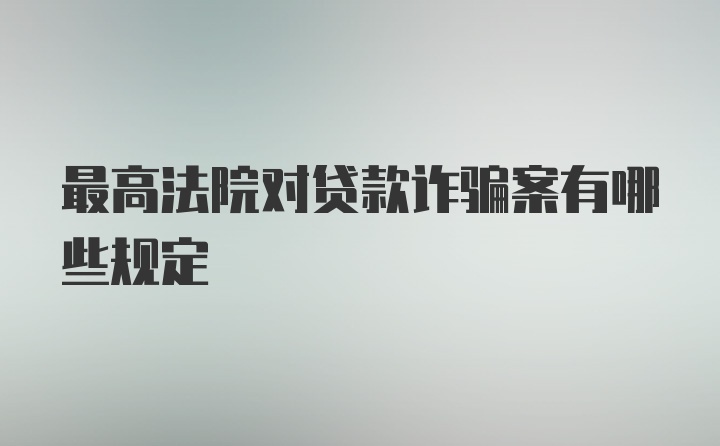 最高法院对贷款诈骗案有哪些规定