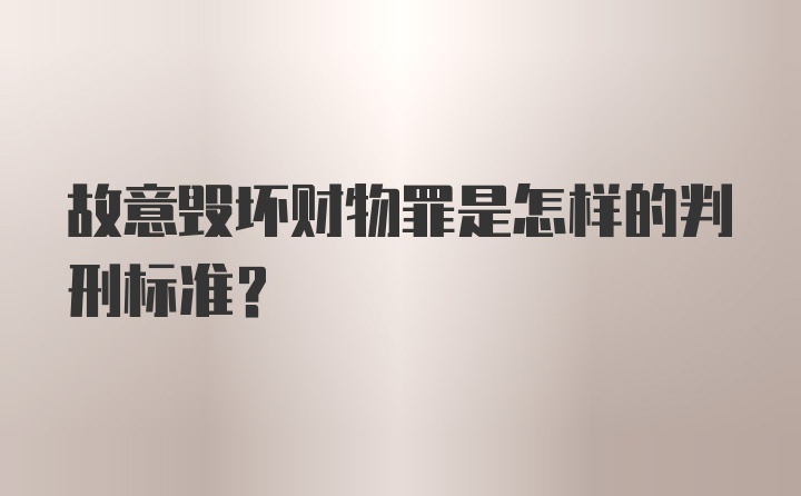 故意毁坏财物罪是怎样的判刑标准？