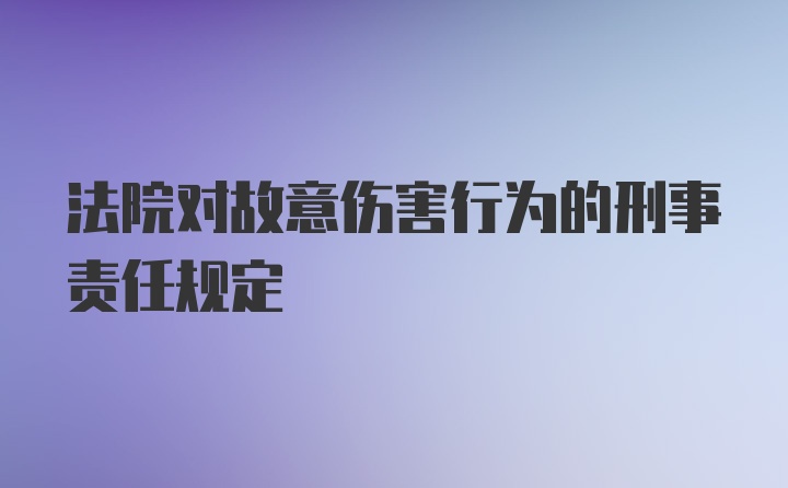 法院对故意伤害行为的刑事责任规定