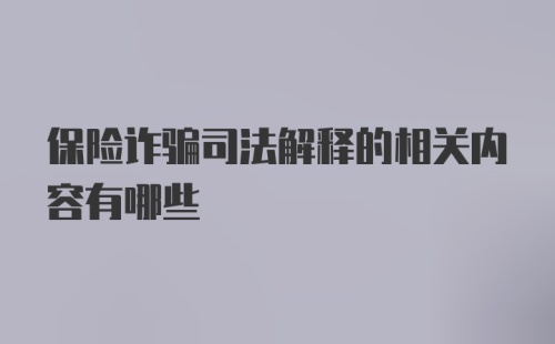 保险诈骗司法解释的相关内容有哪些