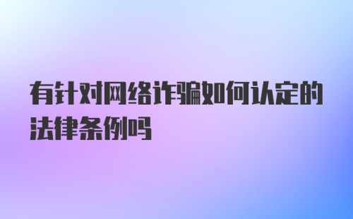 有针对网络诈骗如何认定的法律条例吗