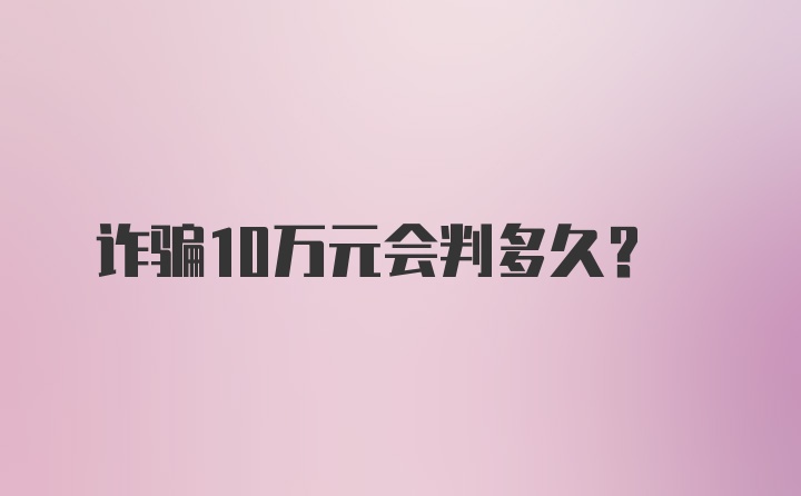 诈骗10万元会判多久？