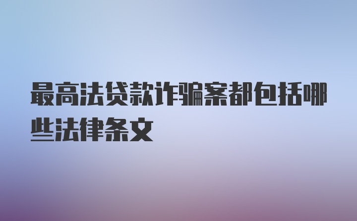 最高法贷款诈骗案都包括哪些法律条文