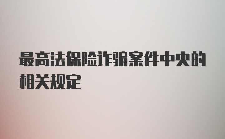 最高法保险诈骗案件中央的相关规定