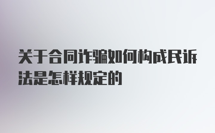 关于合同诈骗如何构成民诉法是怎样规定的