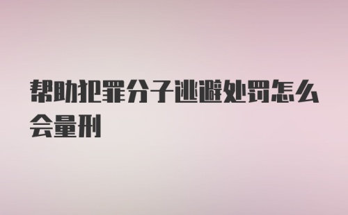 帮助犯罪分子逃避处罚怎么会量刑