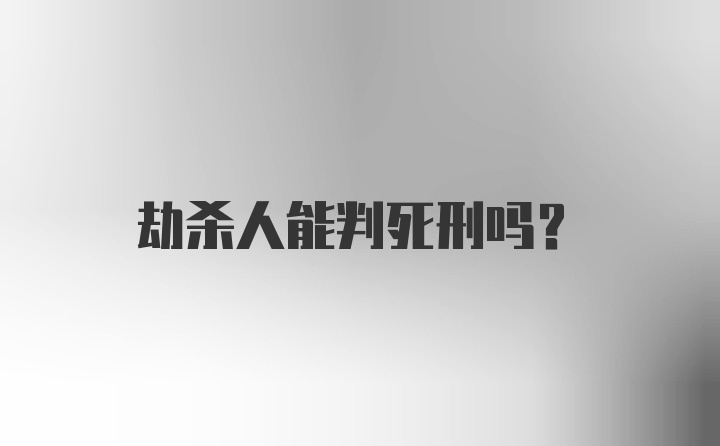 劫杀人能判死刑吗？