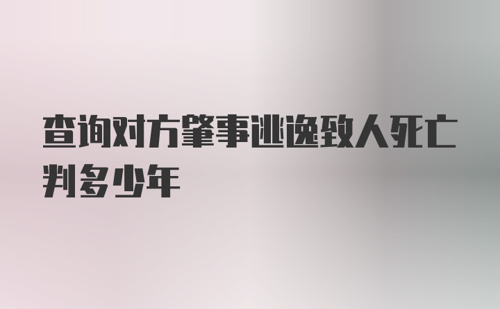 查询对方肇事逃逸致人死亡判多少年