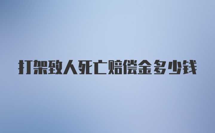 打架致人死亡赔偿金多少钱