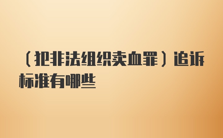 (犯非法组织卖血罪)追诉标准有哪些