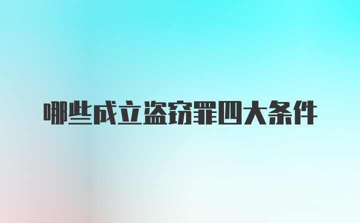 哪些成立盗窃罪四大条件