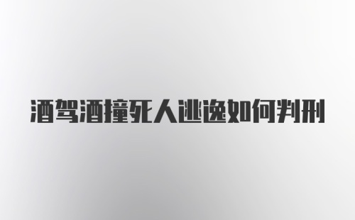 酒驾酒撞死人逃逸如何判刑