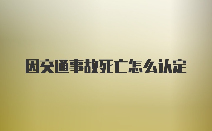 因交通事故死亡怎么认定