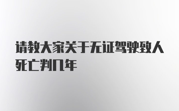 请教大家关于无证驾驶致人死亡判几年