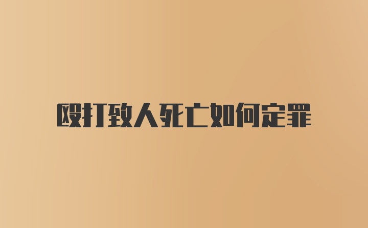 殴打致人死亡如何定罪