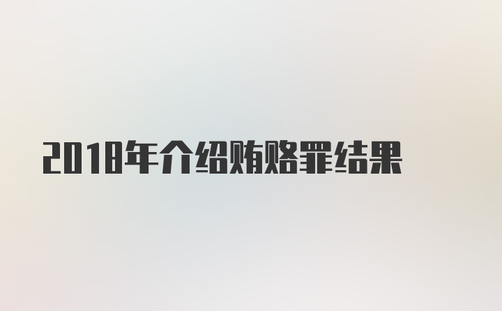 2018年介绍贿赂罪结果