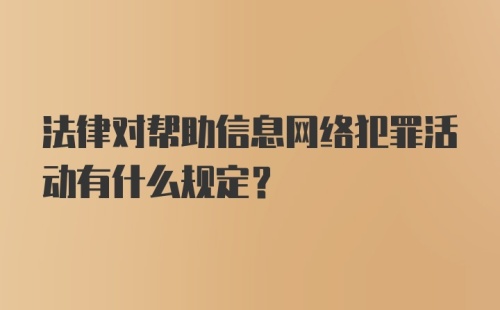 法律对帮助信息网络犯罪活动有什么规定?