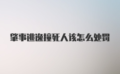 肇事逃逸撞死人该怎么处罚