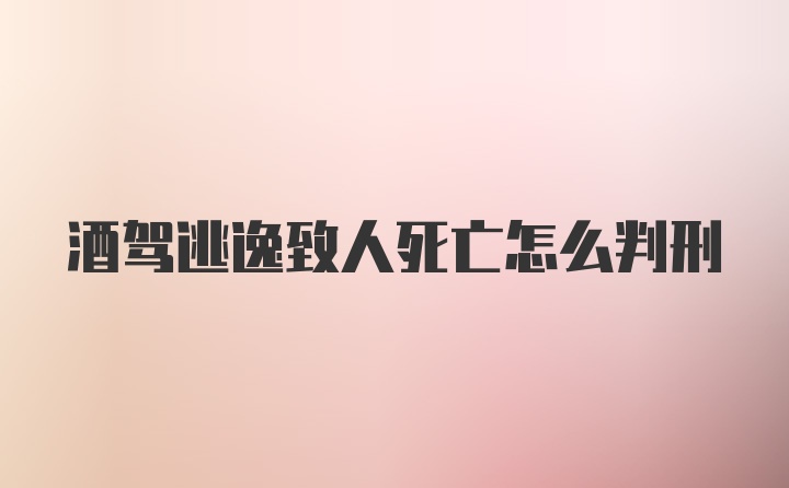 酒驾逃逸致人死亡怎么判刑