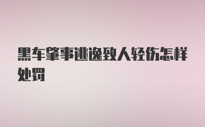 黑车肇事逃逸致人轻伤怎样处罚