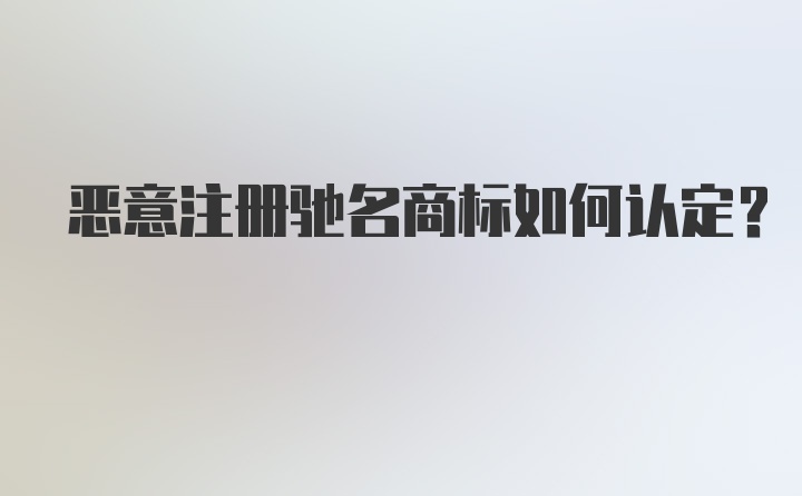 恶意注册驰名商标如何认定？