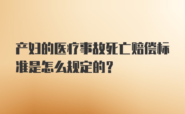 产妇的医疗事故死亡赔偿标准是怎么规定的？