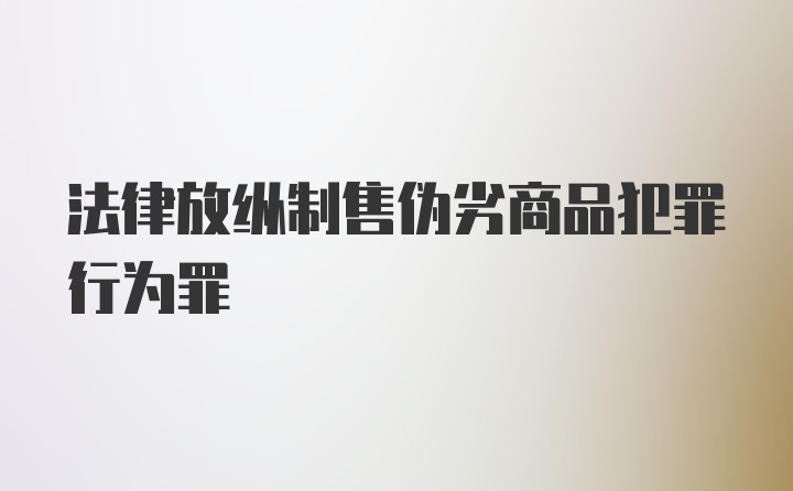 法律放纵制售伪劣商品犯罪行为罪