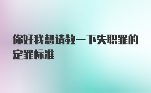 你好我想请教一下失职罪的定罪标准