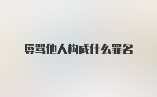 辱骂他人构成什么罪名