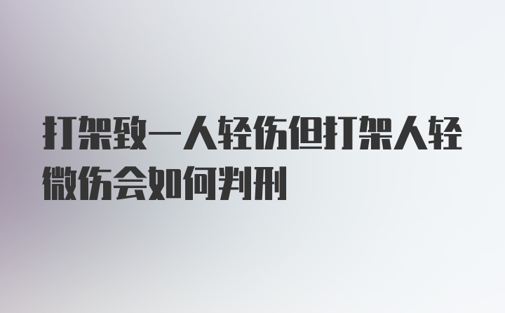 打架致一人轻伤但打架人轻微伤会如何判刑