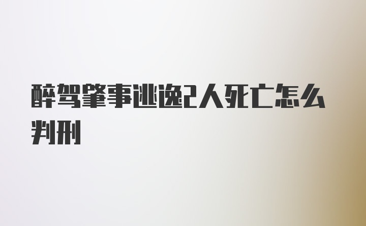 醉驾肇事逃逸2人死亡怎么判刑