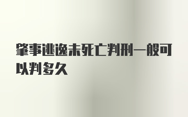 肇事逃逸未死亡判刑一般可以判多久