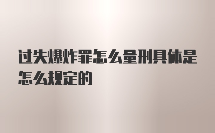 过失爆炸罪怎么量刑具体是怎么规定的