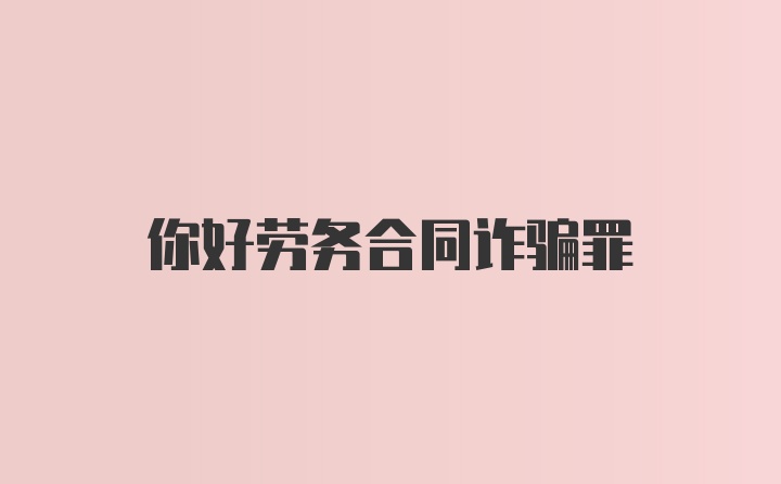 你好劳务合同诈骗罪