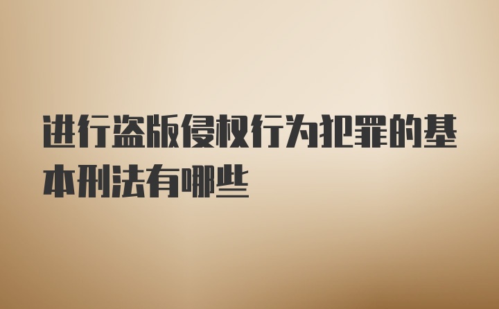 进行盗版侵权行为犯罪的基本刑法有哪些