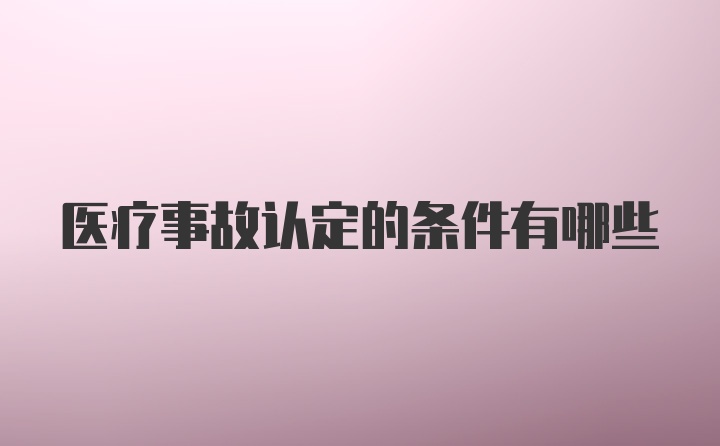 医疗事故认定的条件有哪些