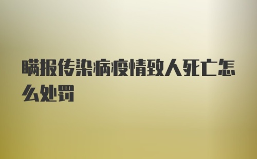 瞒报传染病疫情致人死亡怎么处罚