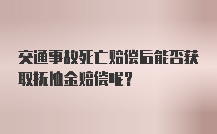 交通事故死亡赔偿后能否获取抚恤金赔偿呢？