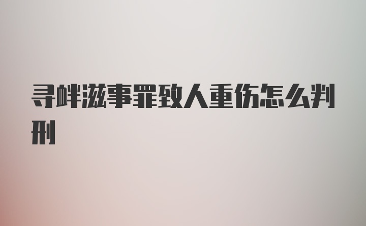 寻衅滋事罪致人重伤怎么判刑