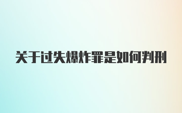 关于过失爆炸罪是如何判刑