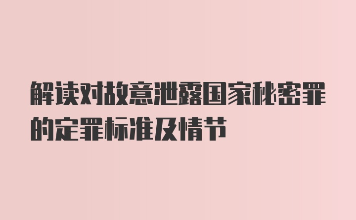 解读对故意泄露国家秘密罪的定罪标准及情节