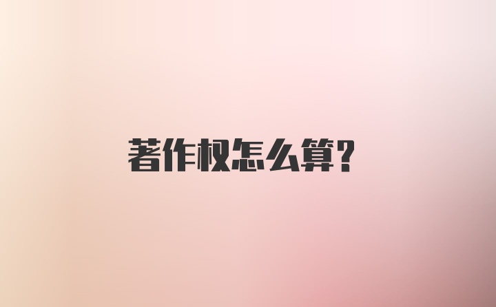 著作权怎么算?