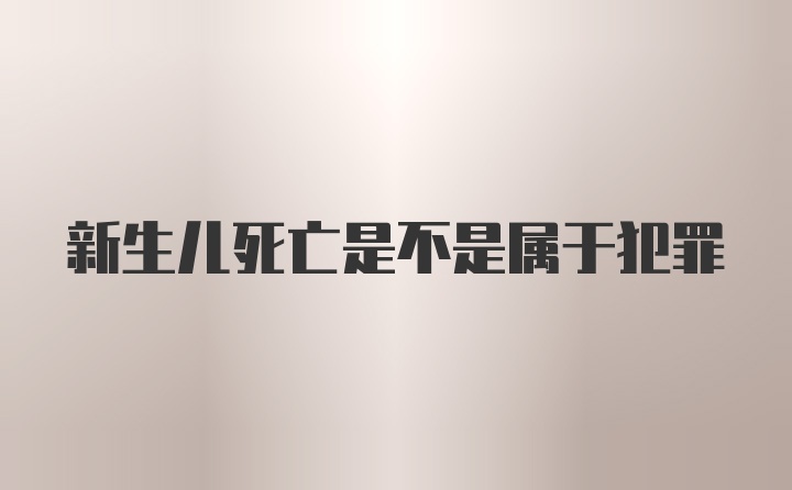 新生儿死亡是不是属于犯罪